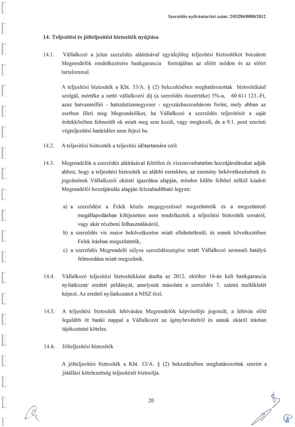 A teljesitési biztosíték a Kbt. 53 A. ~ (2) bekezdésében meghatározottak biztosítékául szolgál, mértéke a nettó vállalkozoi díj (a szerződés összertéke) 5%-a, 60611123.