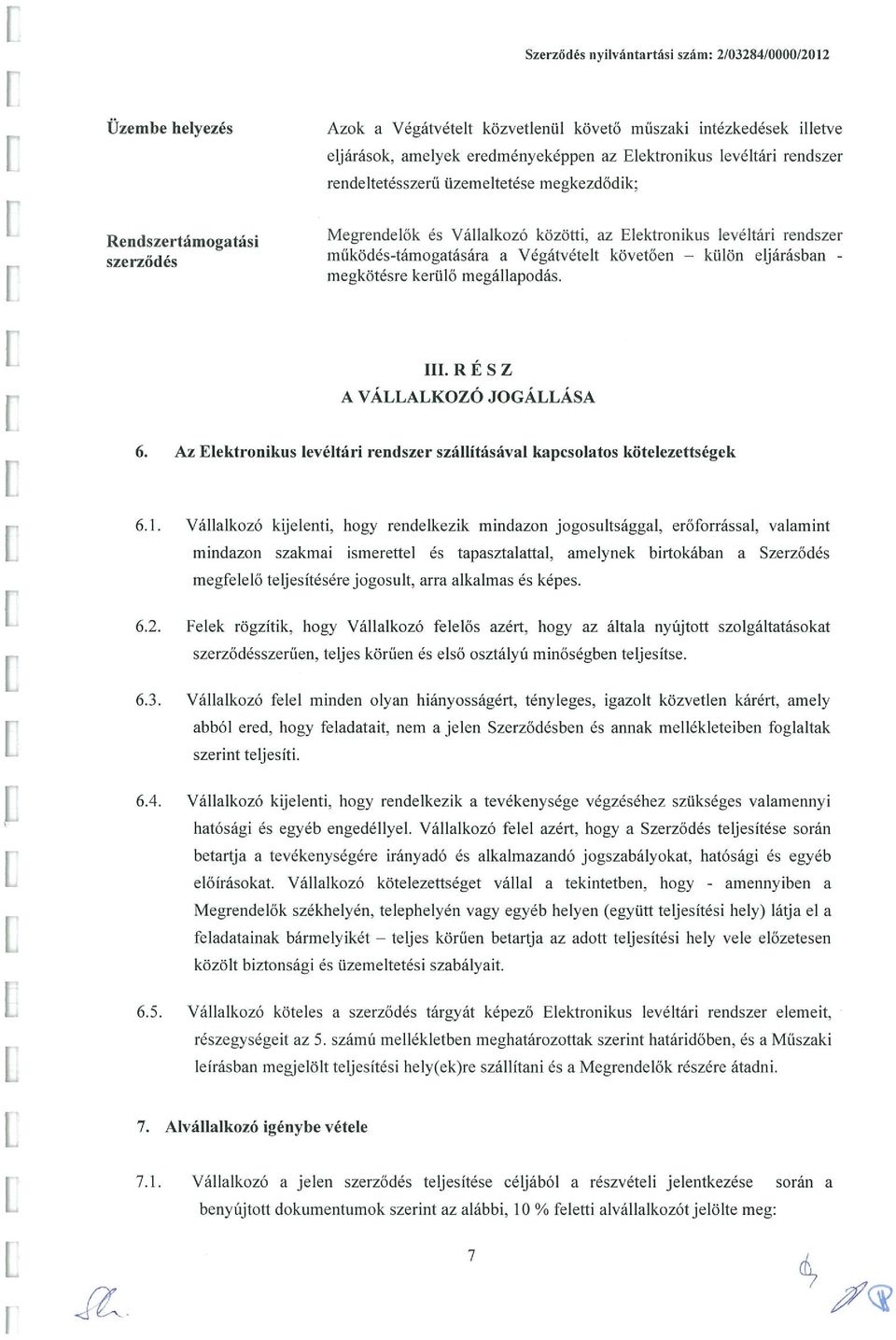 külön eljárásban - megkötésre kerülő megállapodás. III. R É sz A VÁLLALKOZÓ JOGÁLLÁSA 6. Az Elektronikus levéltári rendszer szállításával kapcsolatos kötelezettségek 6.1.