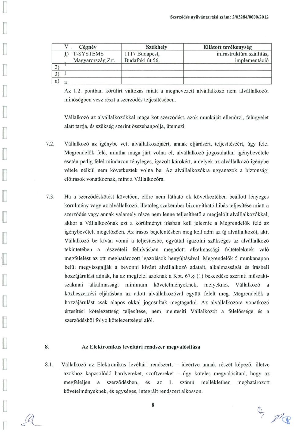 Vállalkozó az alvállalkozókkal maga köt szerződést, azok munkáját ellenőrzi, felügyelet alatt tartja, és szükség szerint összehangolja, ütemezi. 7.2.