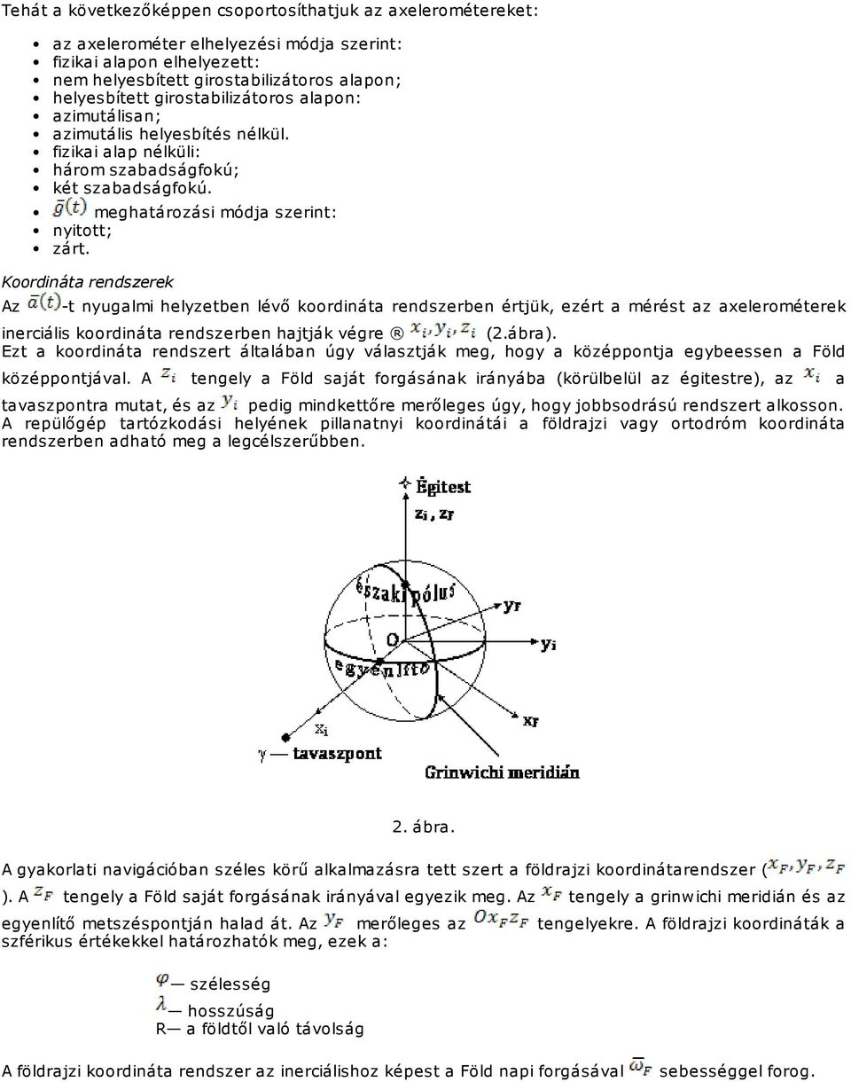 Koordináta rendszerek Az -t nyugalmi helyzetben lévő koordináta rendszerben értjük, ezért a mérést az axelerométerek inerciális koordináta rendszerben hajtják végre (2.ábra).