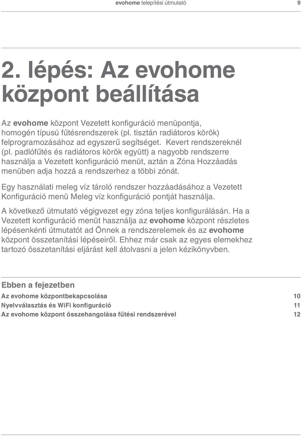 padlófűtés és radiátoros körök együtt) a nagyobb rendszerre használja a Vezetett konfiguráció menüt, aztán a Zóna Hozzáadás menüben adja hozzá a rendszerhez a többi zónát.