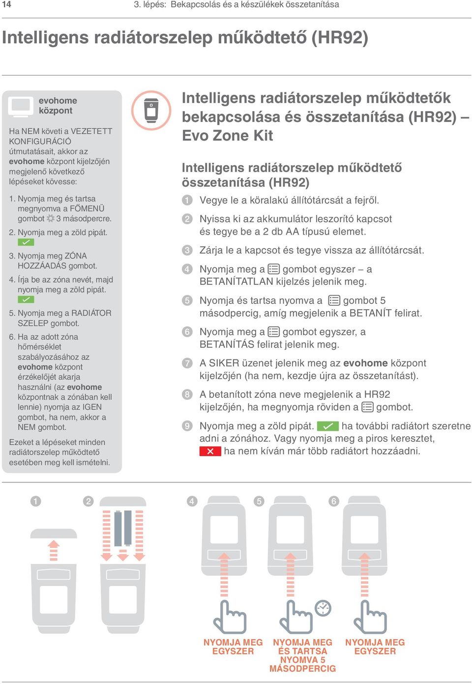 Írja be az zóna nevét, majd nyomja meg a zöld pipát. 5. Nyomja meg a RADIÁTOR SZELEP gombot. 6.