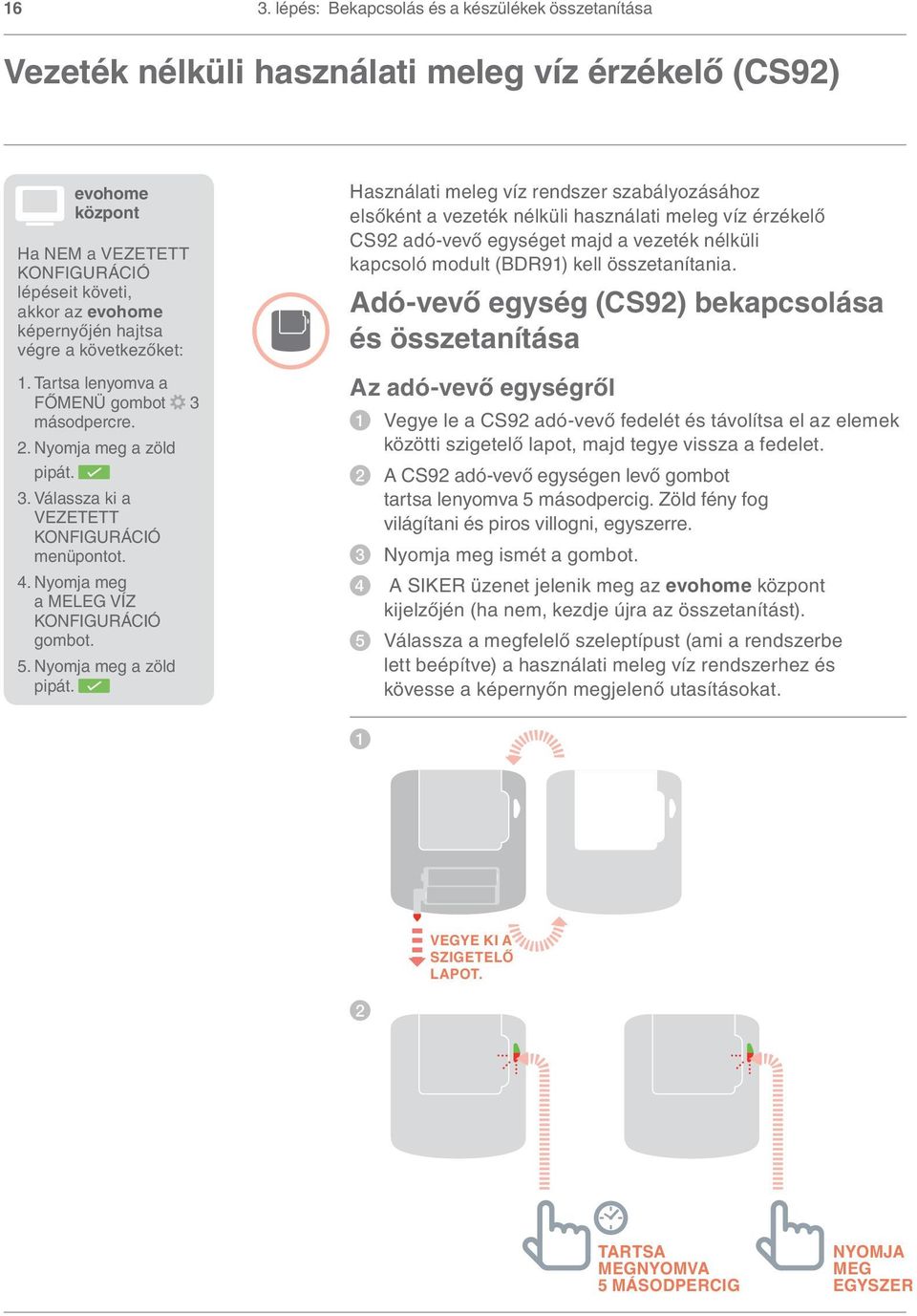 Nyomja meg a MELEG VÍZ KONFIGURÁCIÓ gombot. 5. Nyomja meg a zöld pipát.