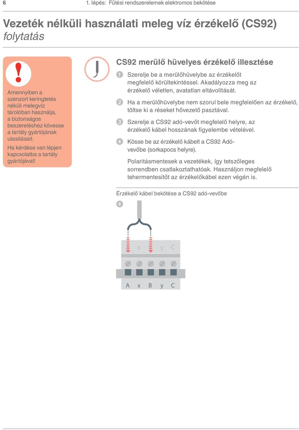 CS92 merülő hüvelyes érzékelő illesztése 1 Szerelje be a merülőhüvelybe az érzékelőt megfelelő körültekintéssel. Akadályozza meg az érzékelő véletlen, avatatlan eltávolítását.