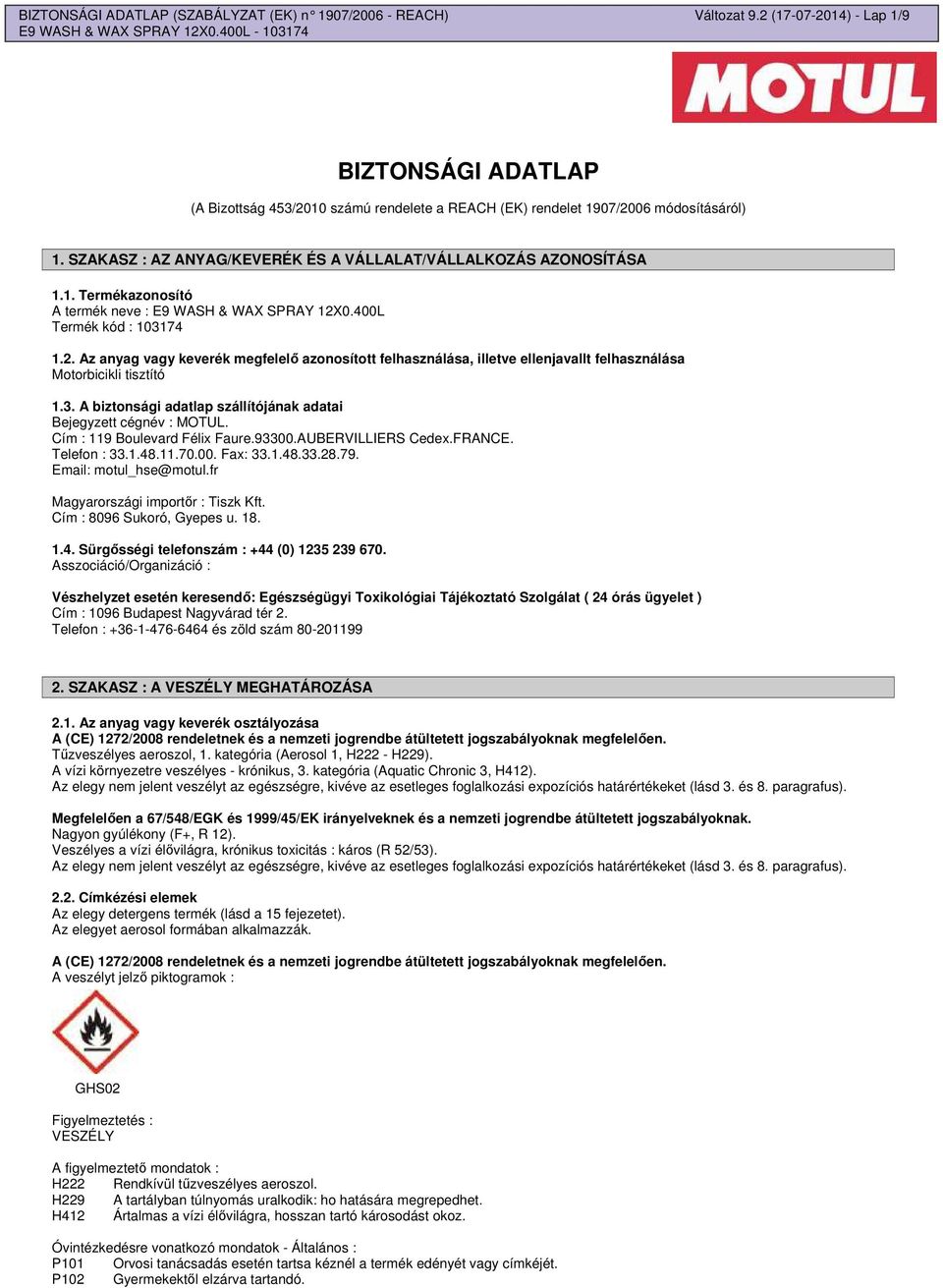 0.400L Termék kód : 103174 1.2. Az anyag vagy keverék megfelel azonosított felhasználása, illetve ellenjavallt felhasználása Motorbicikli tisztító 1.3. A biztonsági adatlap szállítójának adatai Bejegyzett cégnév : MOTUL.