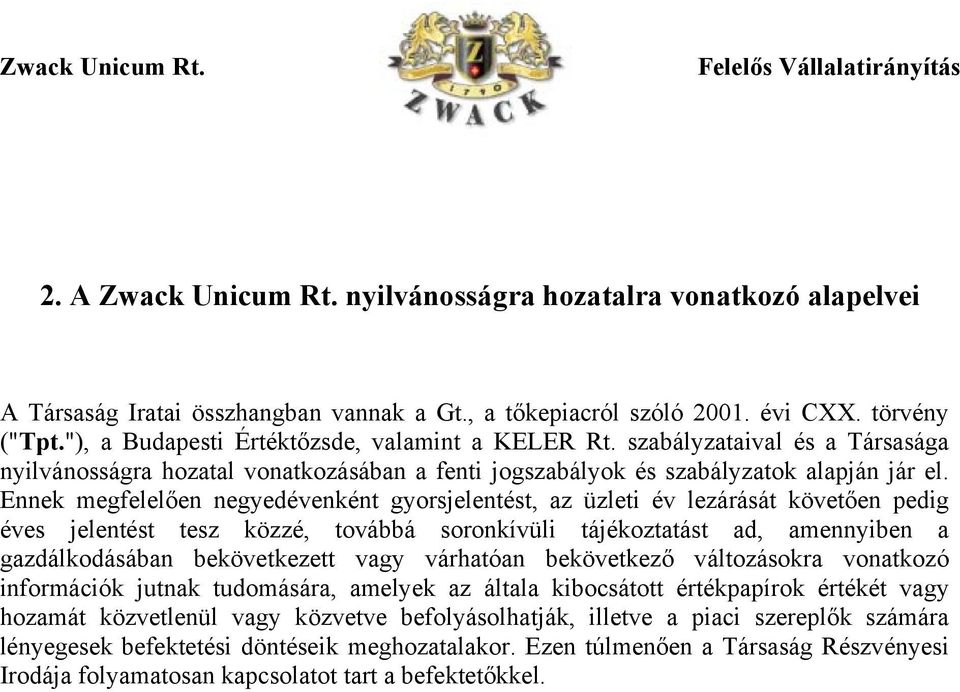 Ennek megfelelően negyedévenként gyorsjelentést, az üzleti év lezárását követően pedig éves jelentést tesz közzé, továbbá soronkívüli tájékoztatást ad, amennyiben a gazdálkodásában bekövetkezett vagy