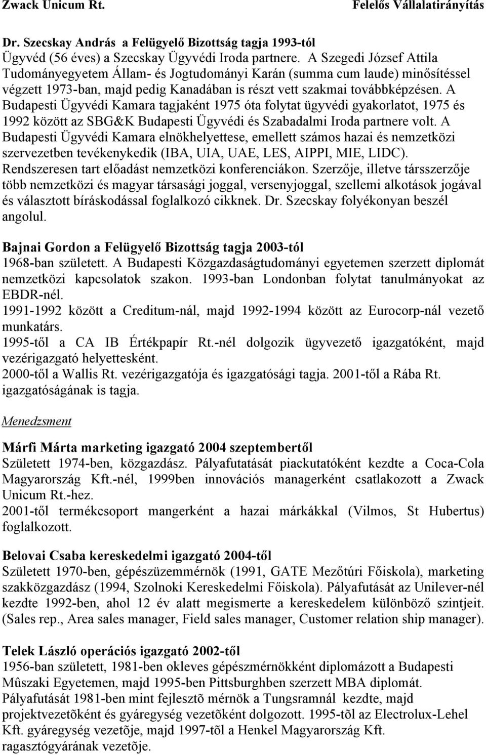 A Budapesti Ügyvédi Kamara tagjaként 1975 óta folytat ügyvédi gyakorlatot, 1975 és 1992 között az SBG&K Budapesti Ügyvédi és Szabadalmi Iroda partnere volt.