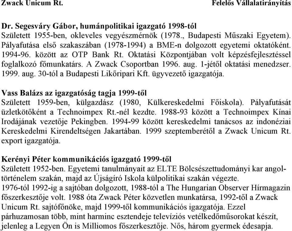 A Zwack Csoportban 1996. aug. 1-jétől oktatási menedzser. 1999. aug. 30-tól a Budapesti Likőripari Kft. ügyvezető igazgatója.