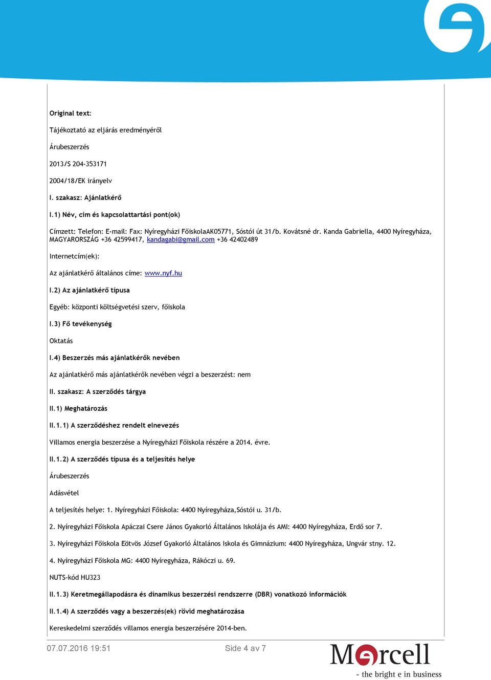 Kanda Gabriella, 4400 Nyíregyháza, MAGYARORSZÁG +36 42599417, kandagabi@gmail.com +36 42402489 Internetcím(ek): Az ajánlatkérő általános címe: www.nyf.hu I.