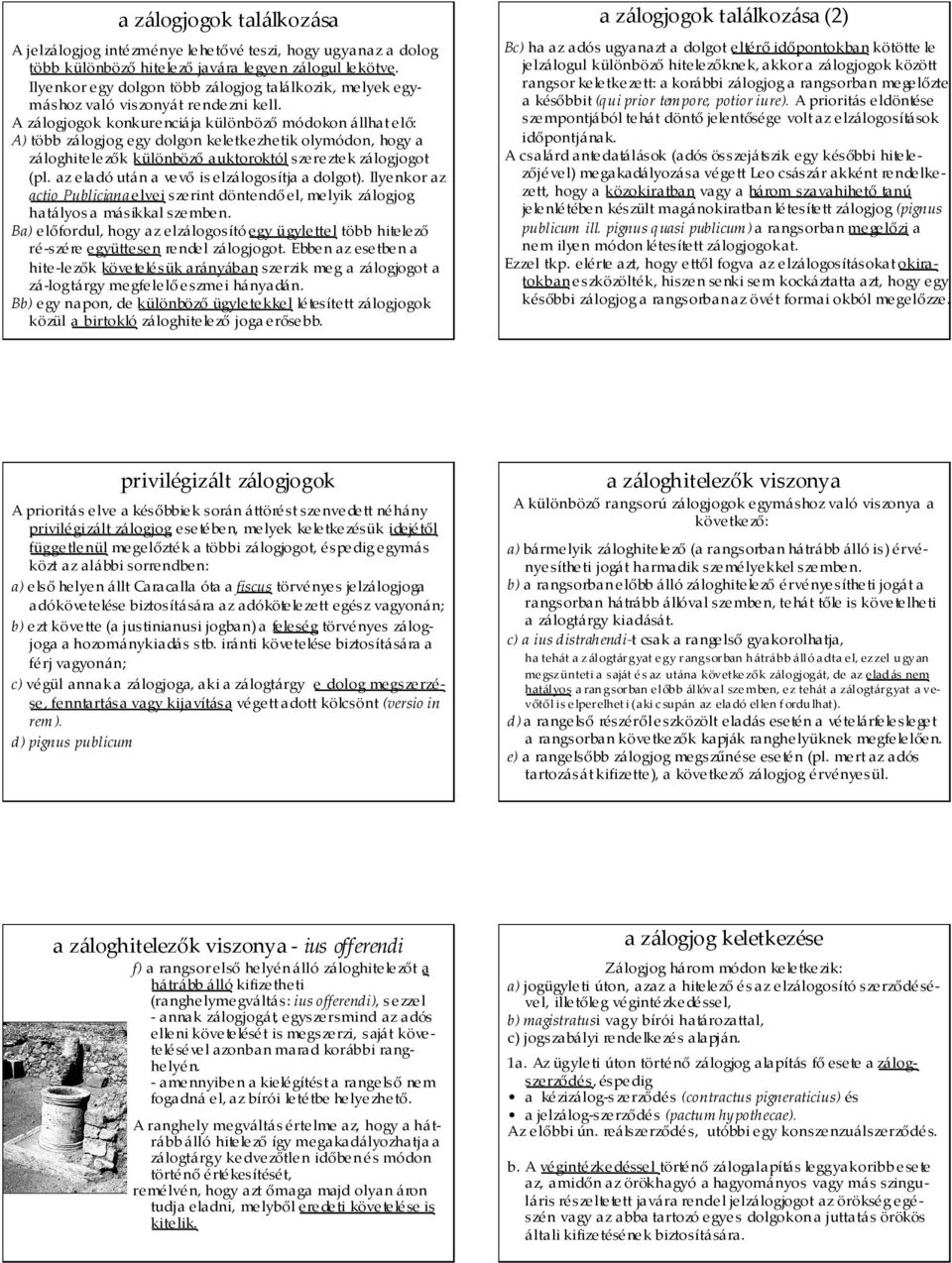 A zálogjogok konkurenciája különböző módokon állhat elő: A) több zálogjog egy dolgon keletkezhetik olymódon, hogy a záloghitelezők különböző auktoroktól szereztek zálogjogot (pl.