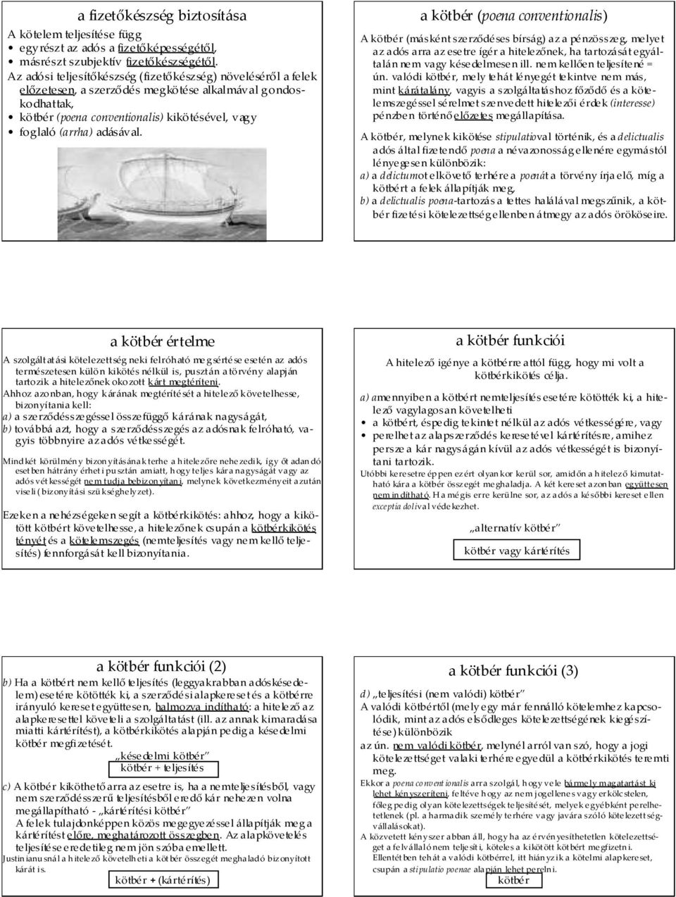 a kötbér (poena conventionalis) A kötbér (másként szerződéses bírság) az a pénzösszeg, melyet az adós arra az esetre ígér a hitelezőnek, ha tartozását egyáltalán nem vagy késedelmesen ill.