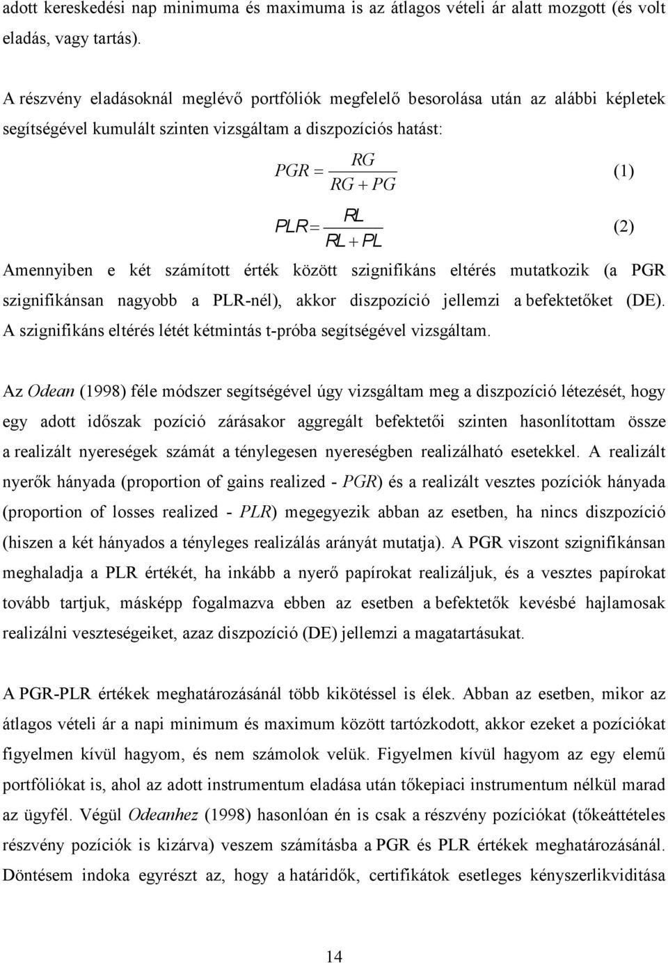 két számított érték között szignifikáns eltérés mutatkozik (a PGR szignifikánsan nagyobb a PLR-nél), akkor diszpozíció jellemzi a befektetıket (DE).