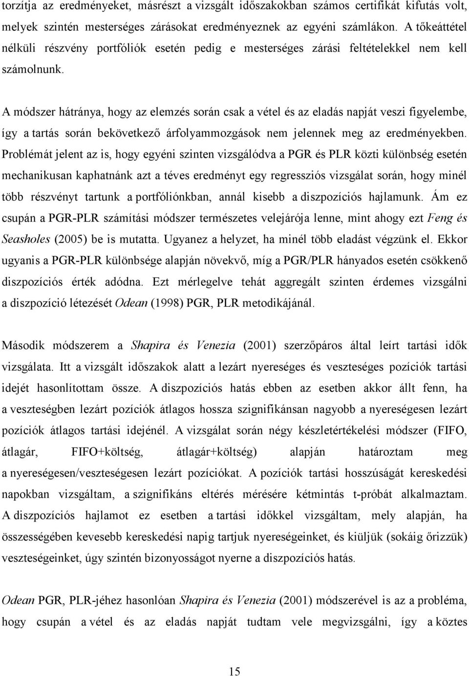 A módszer hátránya, hogy az elemzés során csak a vétel és az eladás napját veszi figyelembe, így a tartás során bekövetkezı árfolyammozgások nem jelennek meg az eredményekben.