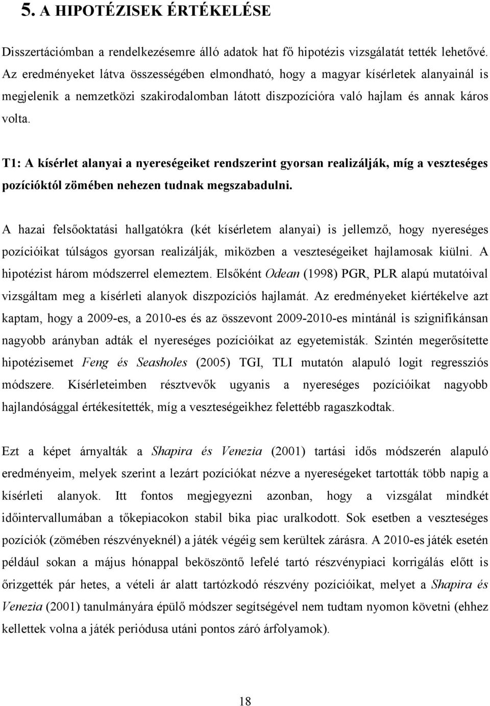 T1: A kísérlet alanyai a nyereségeiket rendszerint gyorsan realizálják, míg a veszteséges pozícióktól zömében nehezen tudnak megszabadulni.