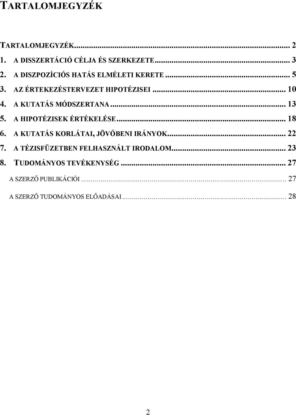 A KUTATÁS MÓDSZERTANA... 13 5. A HIPOTÉZISEK ÉRTÉKELÉSE... 18 6. A KUTATÁS KORLÁTAI, JÖVİBENI IRÁNYOK.