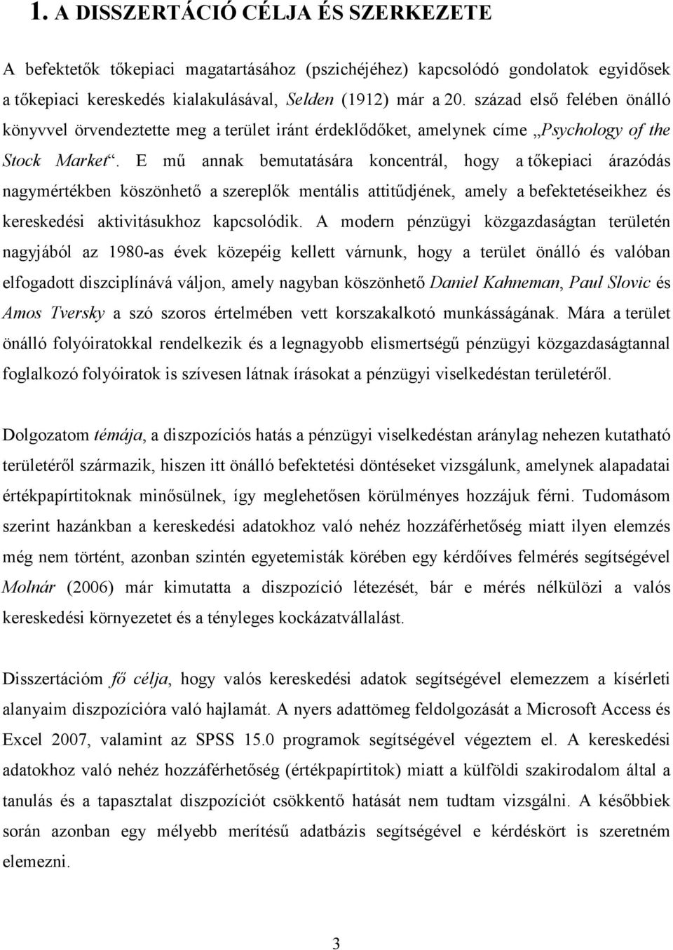 E mő annak bemutatására koncentrál, hogy a tıkepiaci árazódás nagymértékben köszönhetı a szereplık mentális attitődjének, amely a befektetéseikhez és kereskedési aktivitásukhoz kapcsolódik.