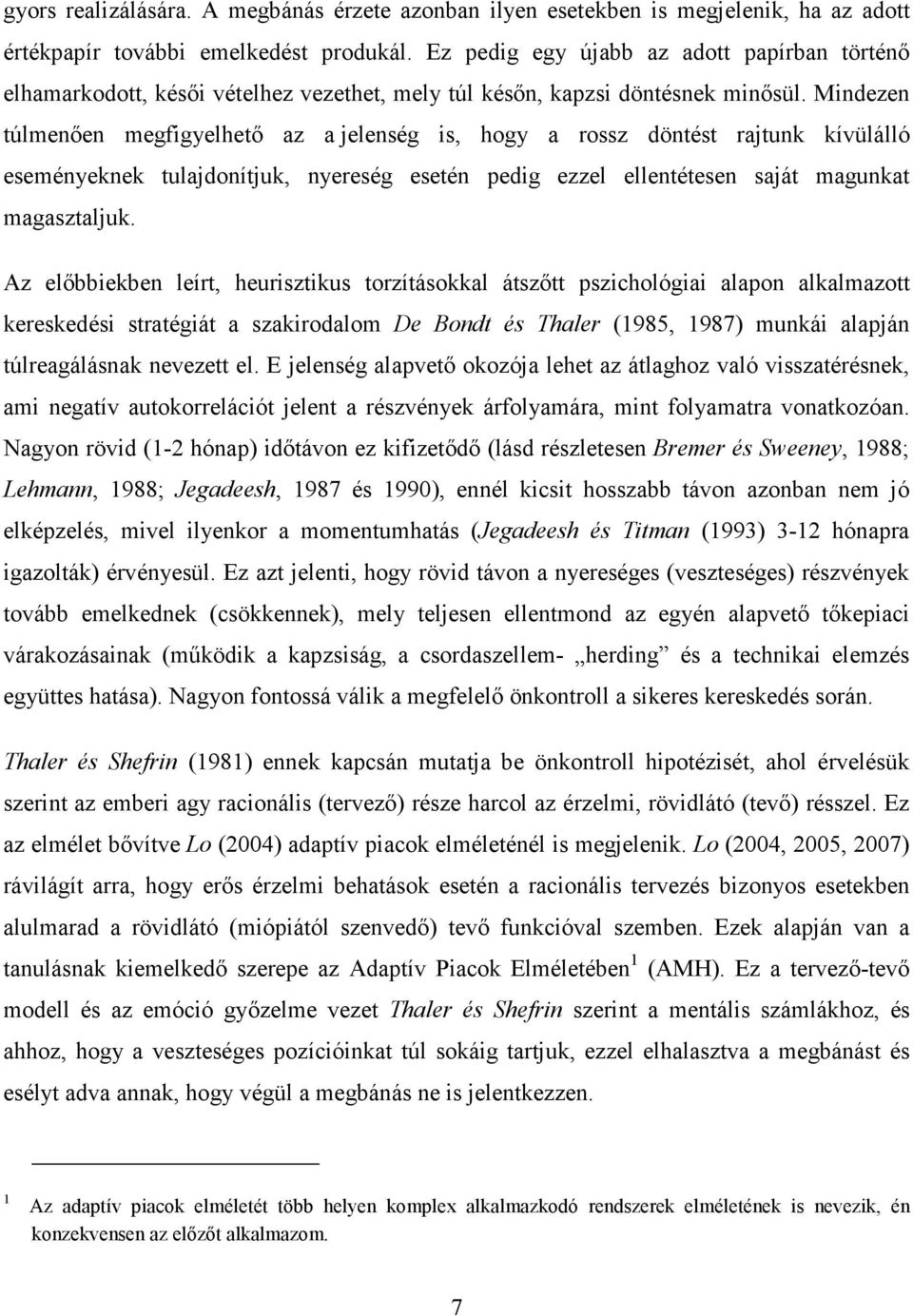 Mindezen túlmenıen megfigyelhetı az a jelenség is, hogy a rossz döntést rajtunk kívülálló eseményeknek tulajdonítjuk, nyereség esetén pedig ezzel ellentétesen saját magunkat magasztaljuk.