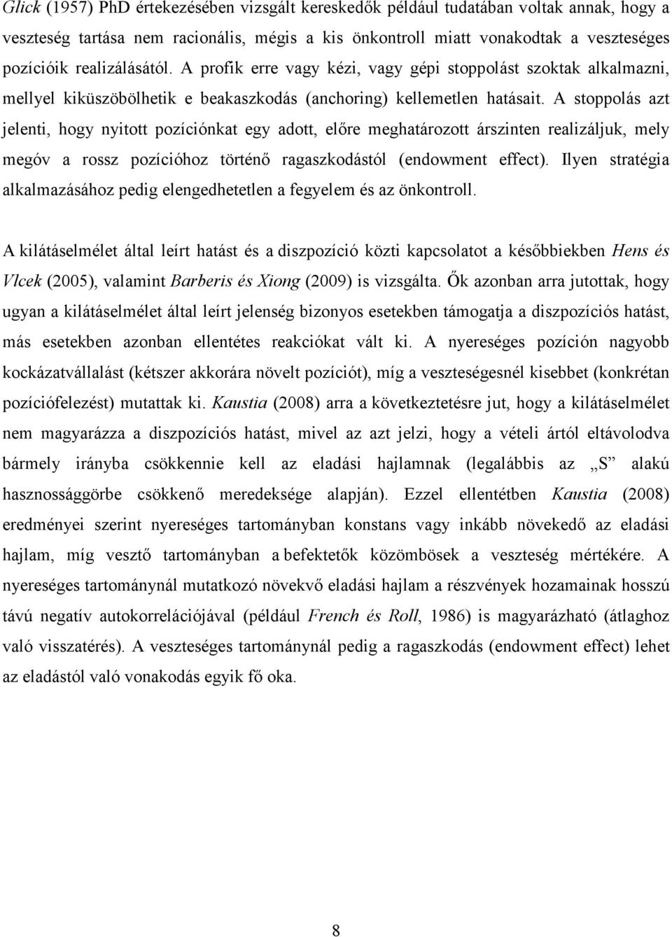 A stoppolás azt jelenti, hogy nyitott pozíciónkat egy adott, elıre meghatározott árszinten realizáljuk, mely megóv a rossz pozícióhoz történı ragaszkodástól (endowment effect).