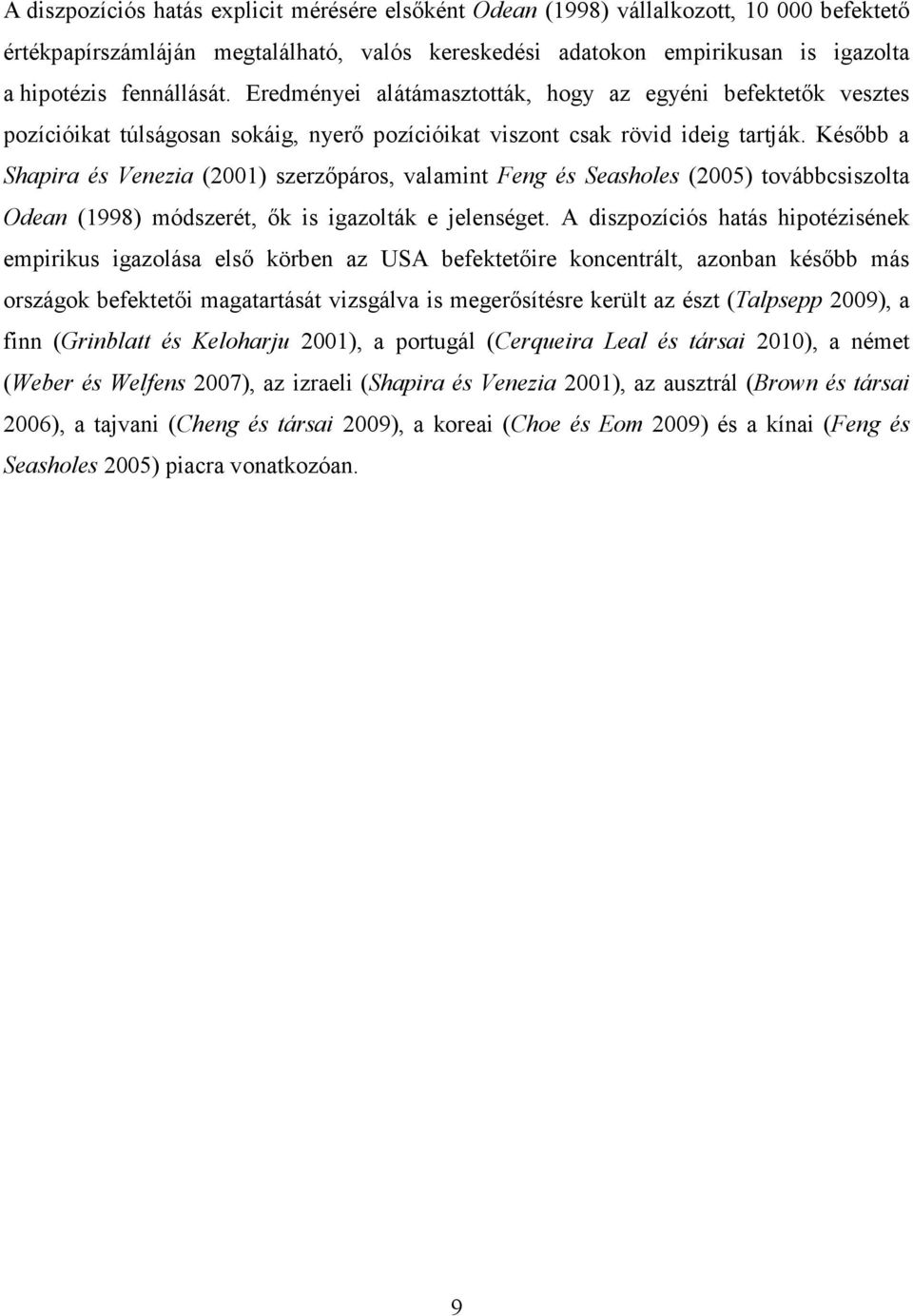 Késıbb a Shapira és Venezia (2001) szerzıpáros, valamint Feng és Seasholes (2005) továbbcsiszolta Odean (1998) módszerét, ık is igazolták e jelenséget.