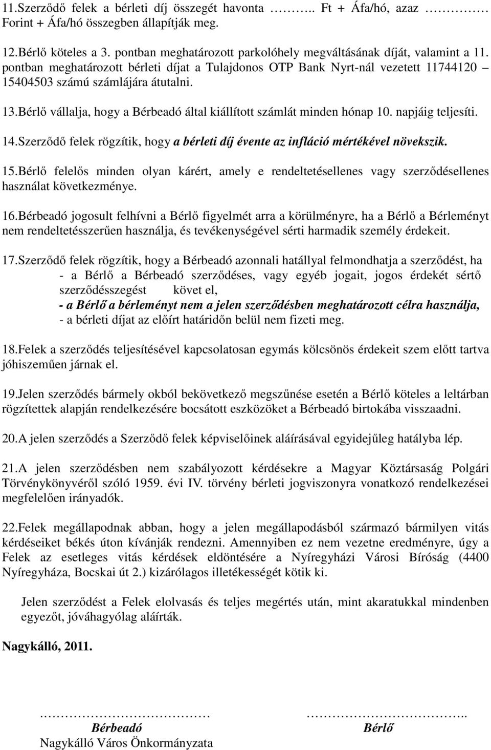 Bérlő vállalja, hogy a Bérbeadó által kiállított számlát minden hónap 10. napjáig teljesíti. 14.Szerződő felek rögzítik, hogy a bérleti díj évente az infláció mértékével növekszik. 15.