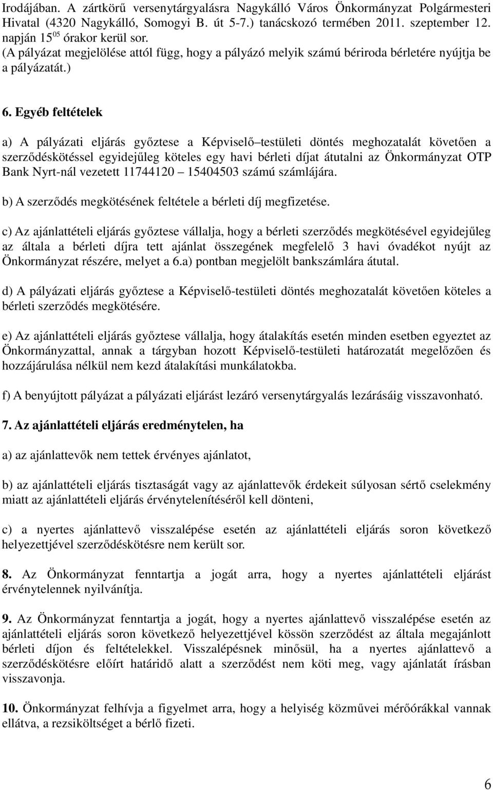 Egyéb feltételek a) A pályázati eljárás győztese a Képviselő testületi döntés meghozatalát követően a szerződéskötéssel egyidejűleg köteles egy havi bérleti díjat átutalni az Önkormányzat OTP Bank