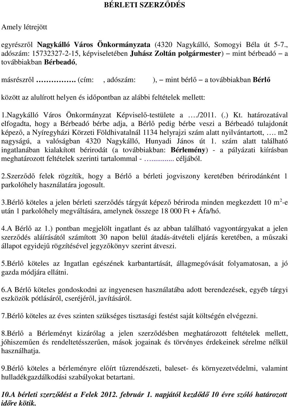 (cím:, adószám: ), mint bérlő a továbbiakban Bérlő között az alulírott helyen és időpontban az alábbi feltételek mellett: 1.Nagykálló Város Önkormányzat Képviselő-testülete a./2011. (.) Kt.