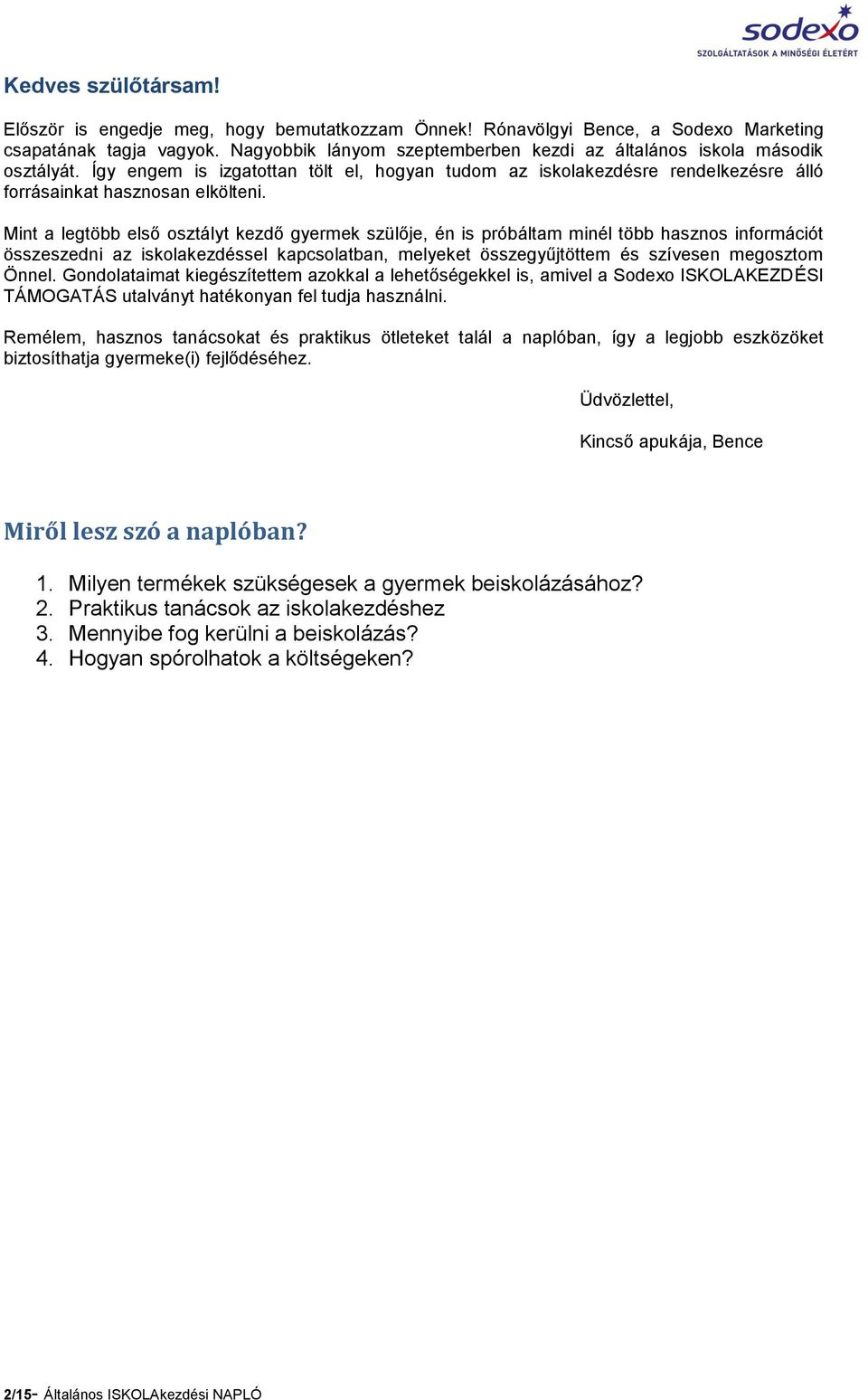 Mint a legtöbb első t kezdő gyermek szülője, én is próbáltam minél több hasznos információt összeszedni az iskolakezdéssel kapcsolatban, melyeket összegyűjtöttem és szívesen megosztom Önnel.