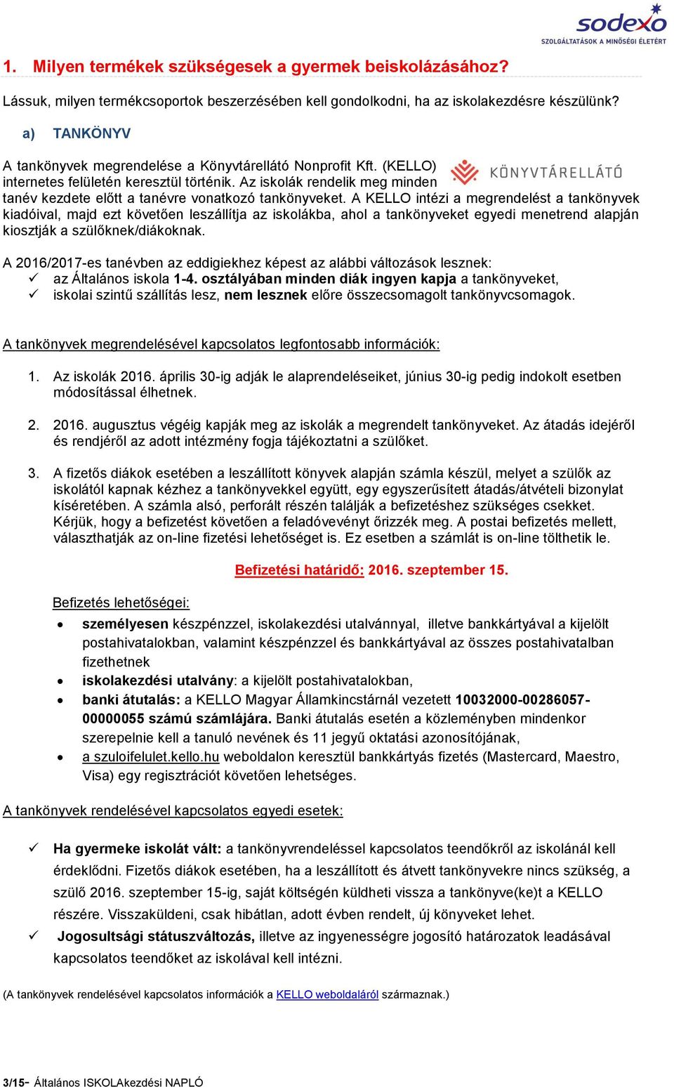 Az iskolák rendelik meg minden tanév kezdete előtt a tanévre vonatkozó tankönyveket.