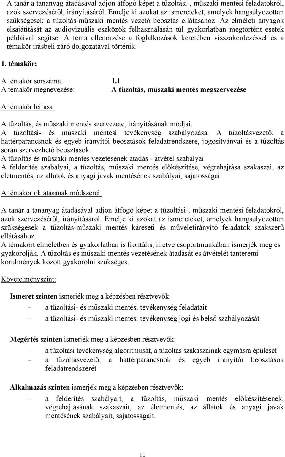 Az elméleti anyagok elsajátítását az audiovizuális eszközök felhasználásán túl gyakorlatban megtörtént esetek példáival segítse.