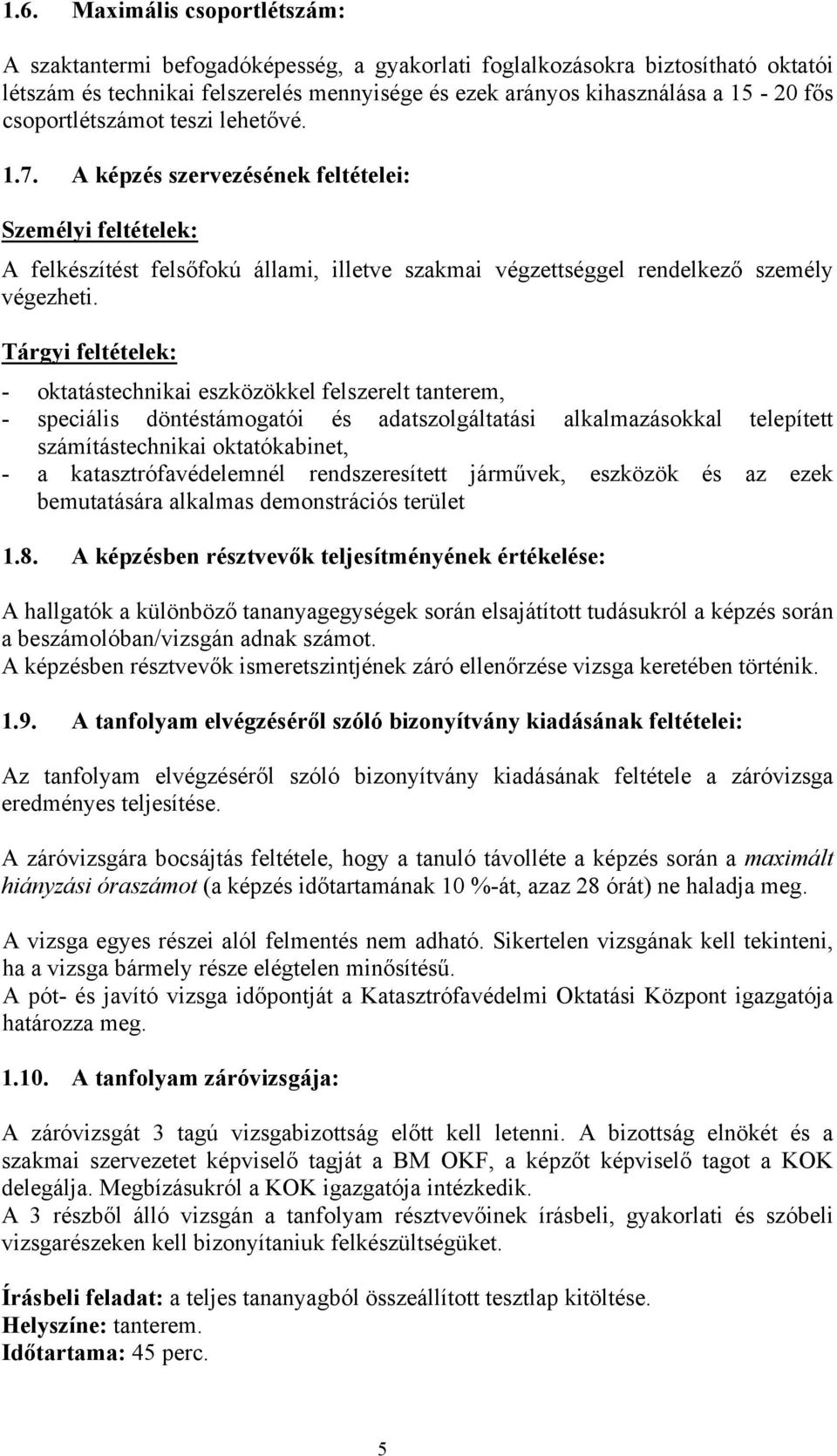 Tárgyi feltételek: - oktatástechnikai eszközökkel felszerelt tanterem, - speciális döntéstámogatói és adatszolgáltatási alkalmazásokkal telepített számítástechnikai oktatókabinet, - a