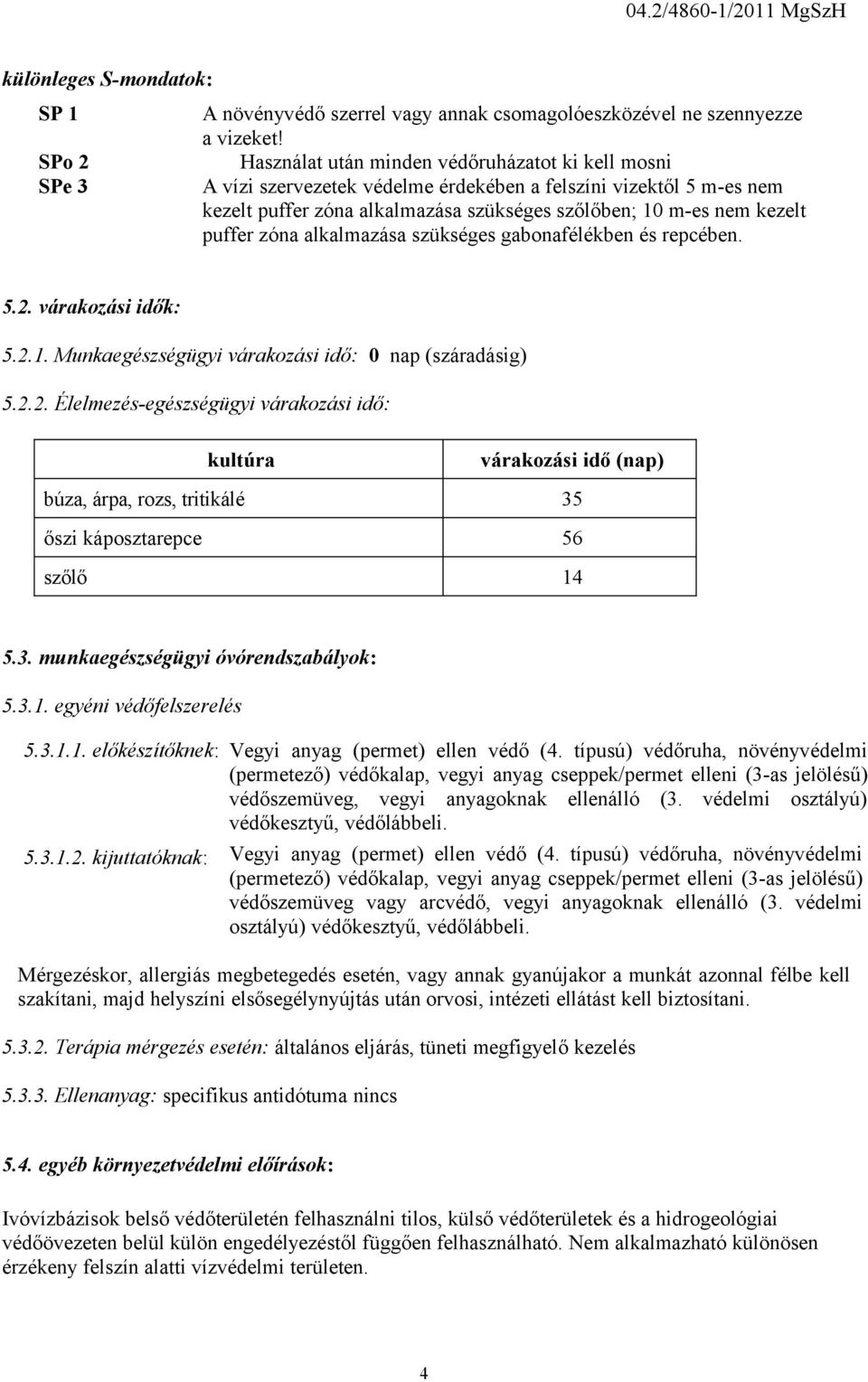 alkalmazása szükséges gabonafélékben és repcében. 5.2. várakozási idők: 5.2.1. Munkaegészségügyi várakozási idő: 0 nap (száradásig) 5.2.2. Élelmezés-egészségügyi várakozási idő: kultúra várakozási idő (nap) búza, árpa, rozs, tritikálé 35 őszi káposztarepce 56 szőlő 14 5.