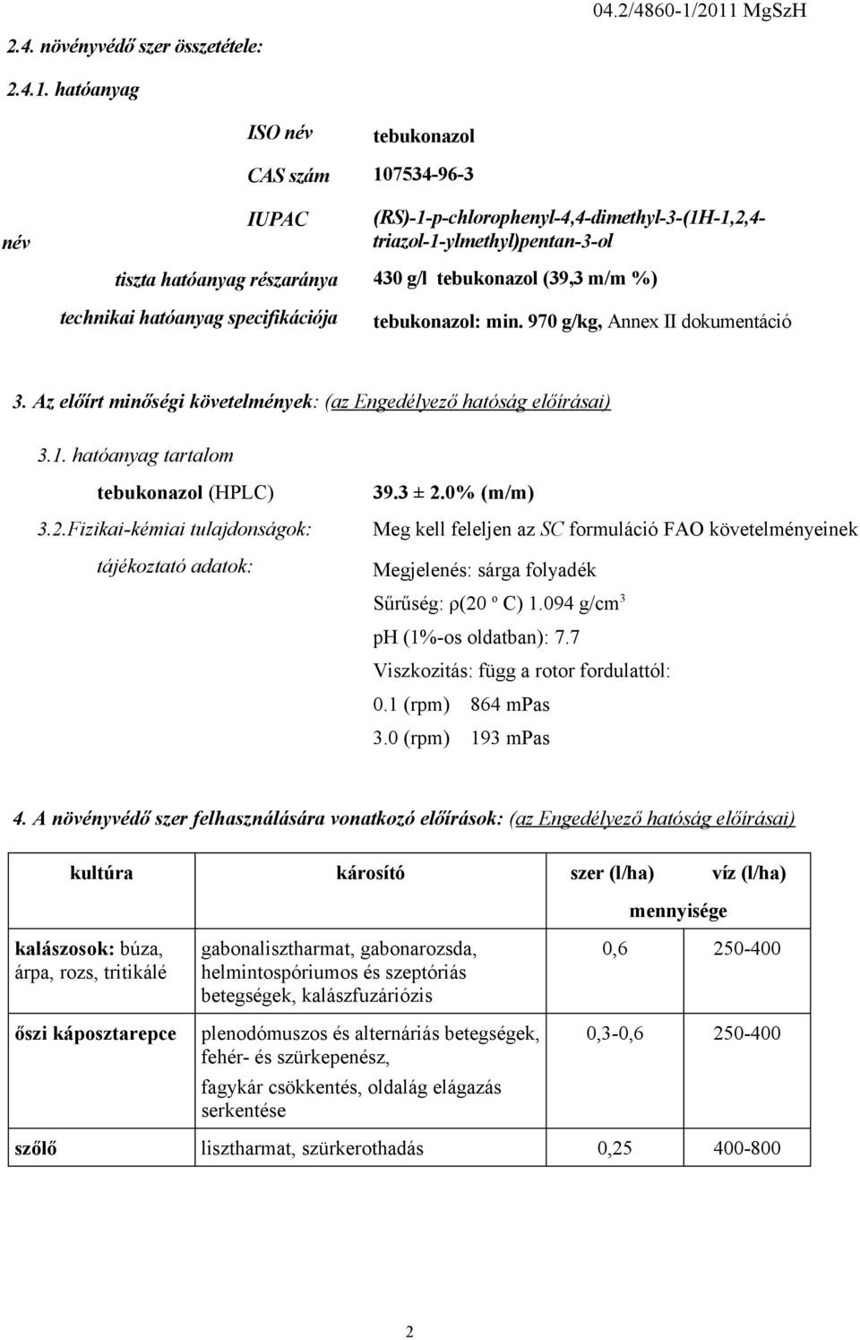 %) technikai hatóanyag specifikációja tebukonazol: min. 970 g/kg, Annex II dokumentáció 3. Az előírt minőségi követelmények: (az Engedélyező hatóság előírásai) 3.1.