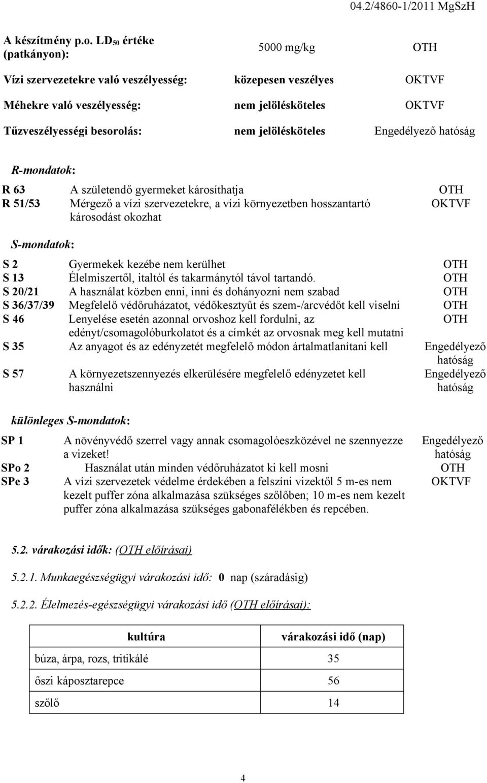 jelölésköteles Engedélyező hatóság R-mondatok: R 63 A születendő gyermeket károsíthatja OTH R 51/53 Mérgező a vízi szervezetekre, a vízi környezetben hosszantartó OKTVF károsodást okozhat S-mondatok: