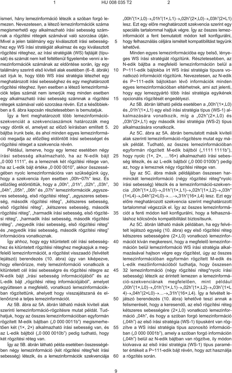 Mivel a jelen találmány egy kiválasztott írási sebességhez egy WS írási stratégiát alkalmaz és egy kiválasztott rögzítési réteghez, az írási stratégiák (WS) fajtáját (típusát) és számát nem kell