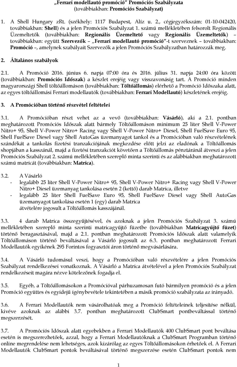 számú mellékletében felsorolt Regionális Üzemeltetők (továbbiakban: Regionális Üzemeltető vagy Regionális Üzemeltetők) továbbiakban: együtt Szervezők Ferrari modellautó promóció -t szerveznek