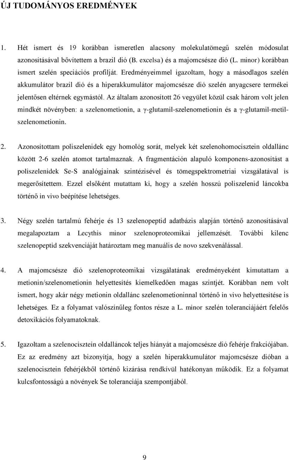 Eredményeimmel igazoltam, hogy a másodlagos szelén akkumulátor brazil dió és a hiperakkumulátor majomcsésze dió szelén anyagcsere termékei jelentősen eltérnek egymástól.