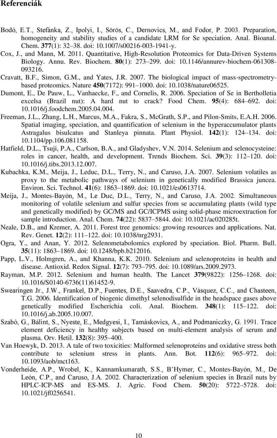 Cravatt, B.F., Simon, G.M., and Yates, J.R. 2007. The biological impact of mass-spectrometrybased proteomics. Nature 450(7172): 991 1000. doi: 10.1038/nature06525. Dumont, E., De Pauw, L.