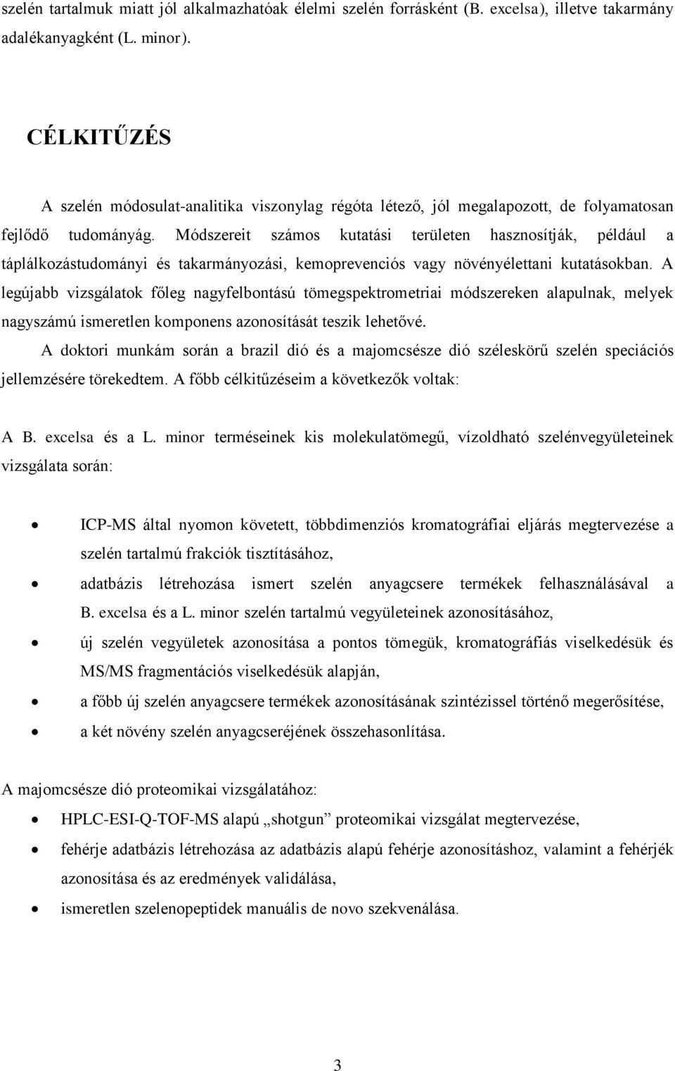 Módszereit számos kutatási területen hasznosítják, például a táplálkozástudományi és takarmányozási, kemoprevenciós vagy növényélettani kutatásokban.