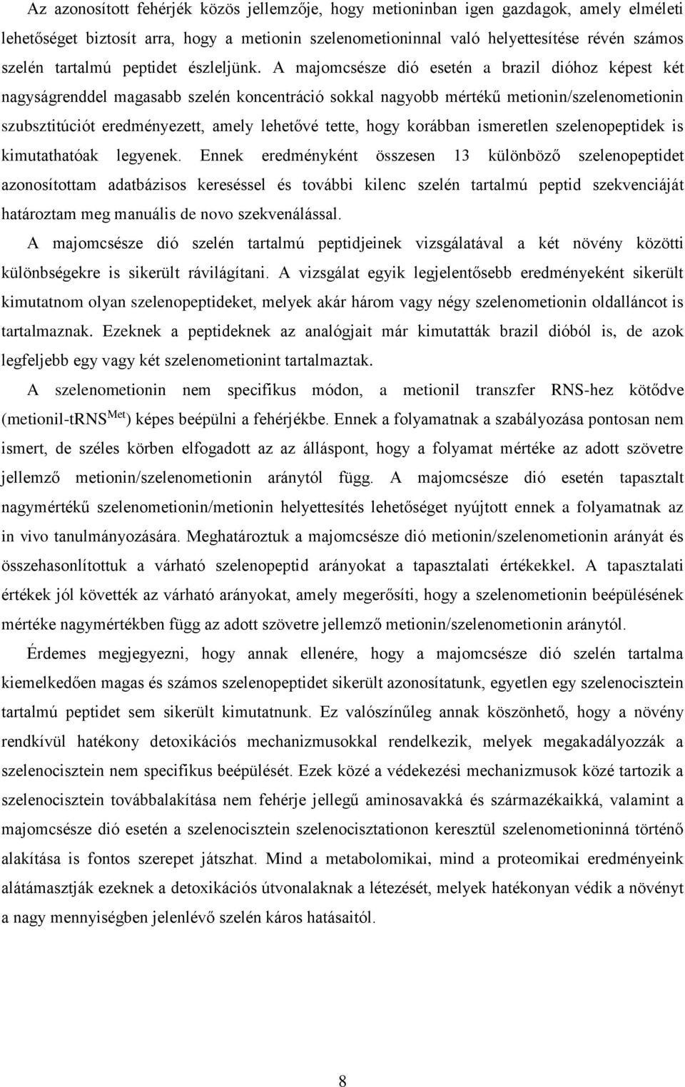 A majomcsésze dió esetén a brazil dióhoz képest két nagyságrenddel magasabb szelén koncentráció sokkal nagyobb mértékű metionin/szelenometionin szubsztitúciót eredményezett, amely lehetővé tette,