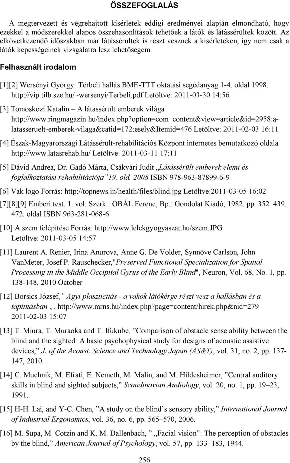 Felhasznált irodalom [1][2] Wersényi György: Térbeli hallás BME-TTT oktatási segédanyag 1-4. oldal 1998. http://vip.tilb.sze.hu/~wersenyi/terbeli.