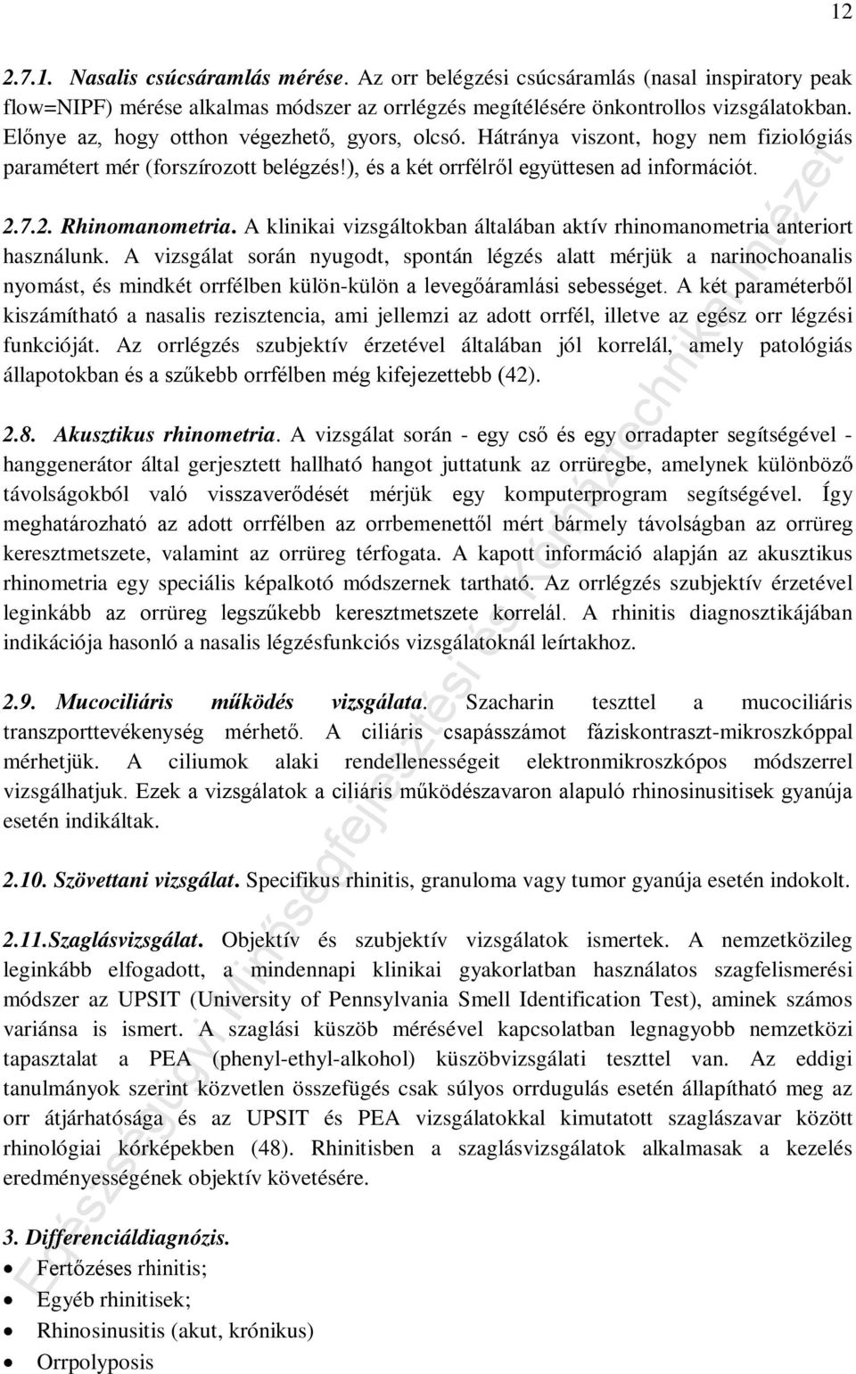 A klinikai vizsgáltokban általában aktív rhinomanometria anteriort használunk.