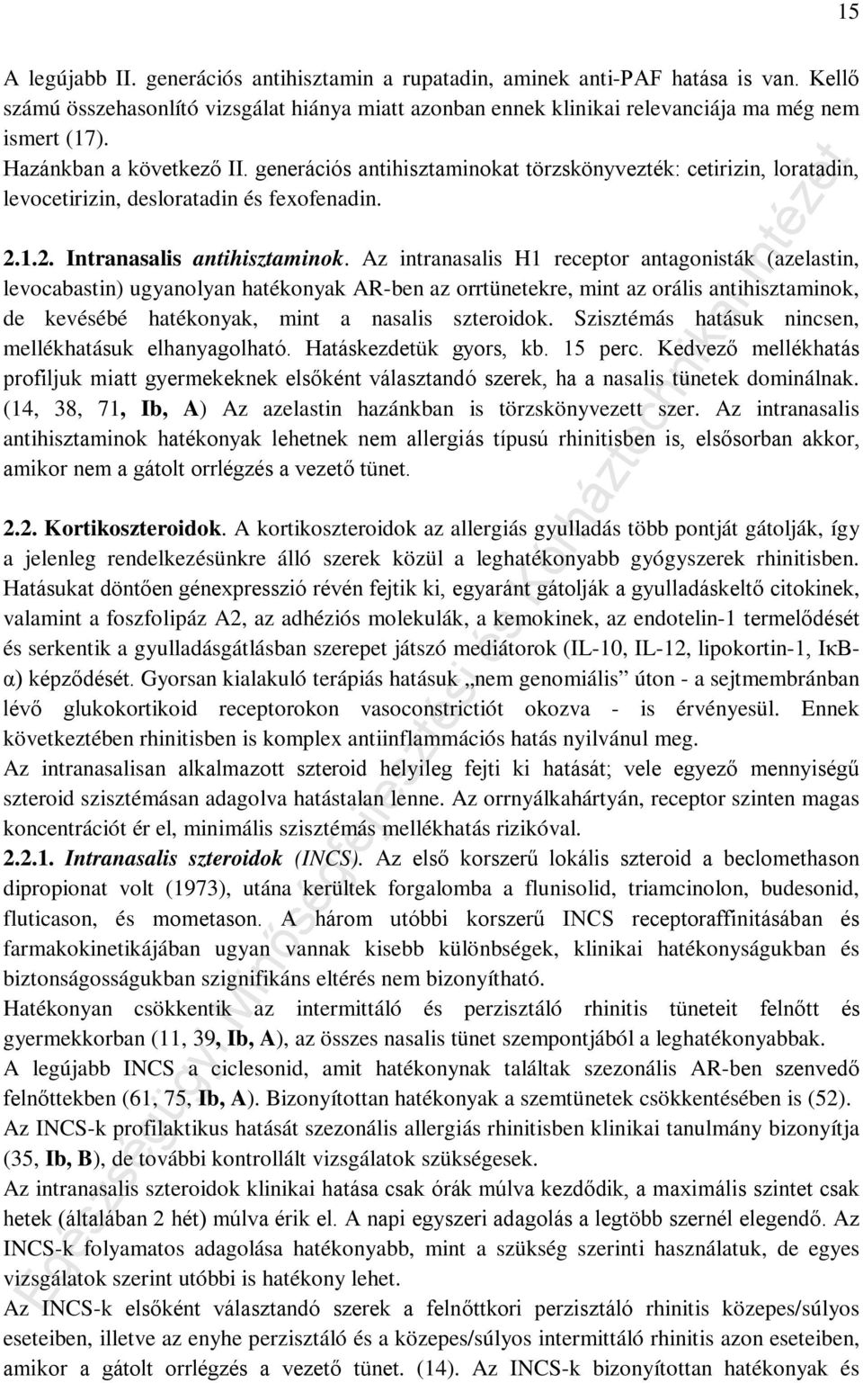 Az intranasalis H1 receptor antagonisták (azelastin, levocabastin) ugyanolyan hatékonyak AR-ben az orrtünetekre, mint az orális antihisztaminok, de kevésébé hatékonyak, mint a nasalis szteroidok.