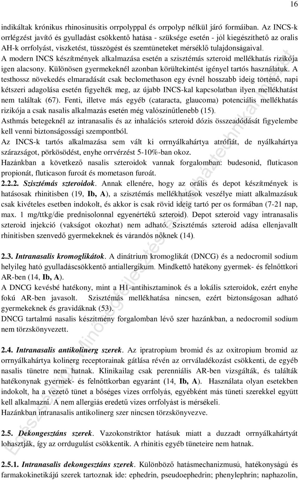 A modern INCS készítmények alkalmazása esetén a szisztémás szteroid mellékhatás rizikója igen alacsony. Különösen gyermekeknél azonban körültekintést igényel tartós használatuk.