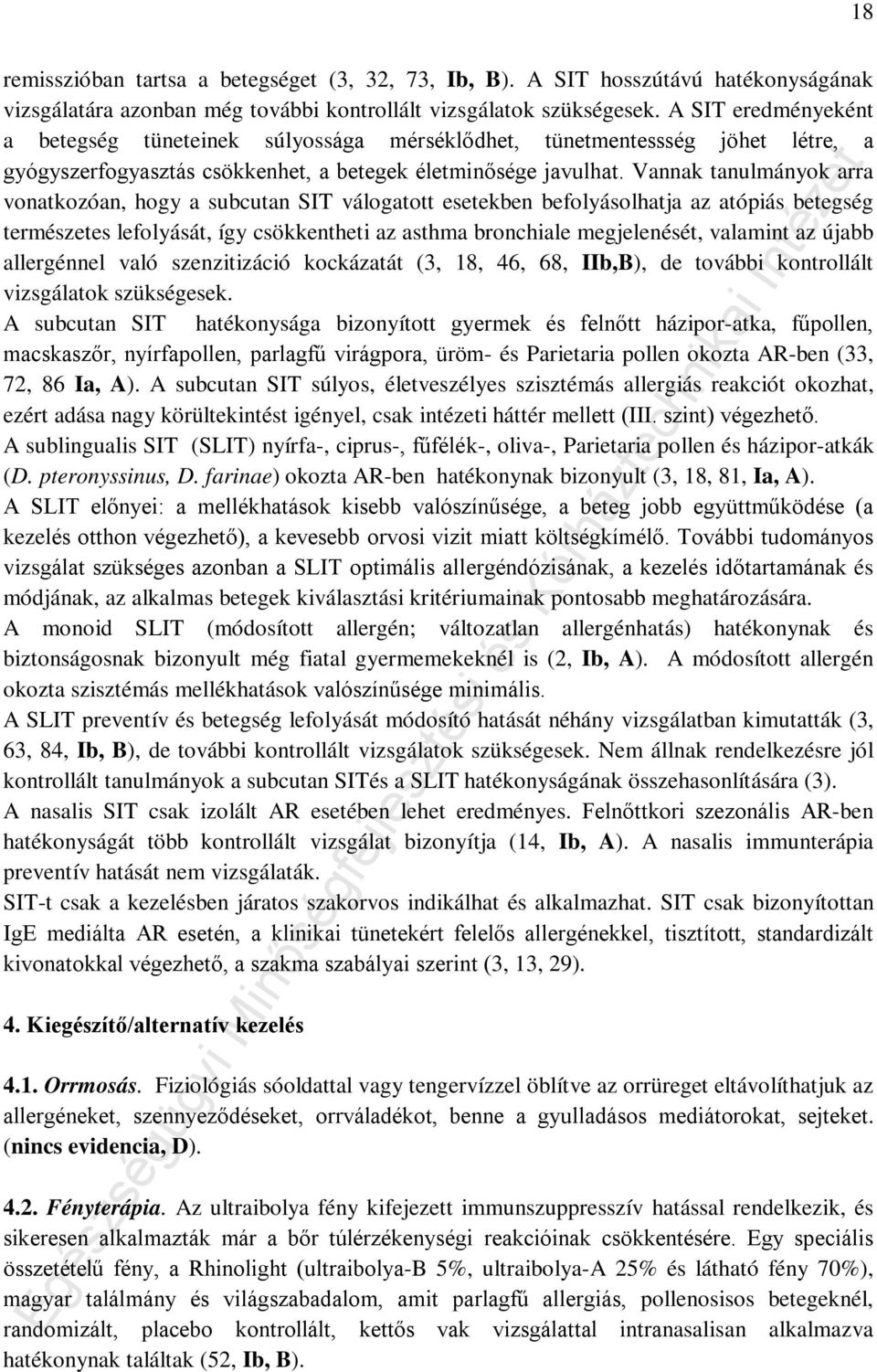 Vannak tanulmányok arra vonatkozóan, hogy a subcutan SIT válogatott esetekben befolyásolhatja az atópiás betegség természetes lefolyását, így csökkentheti az asthma bronchiale megjelenését, valamint