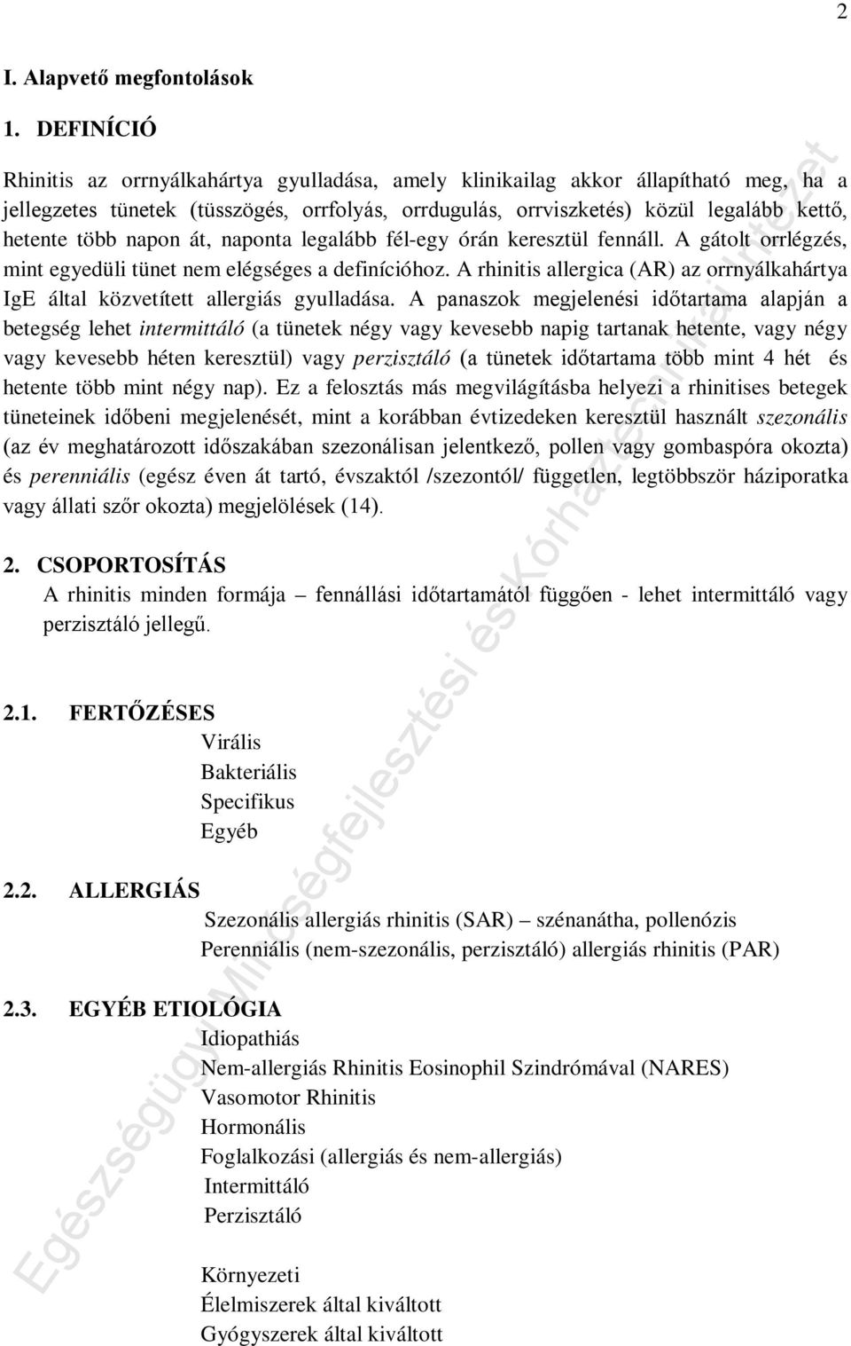 napon át, naponta legalább fél-egy órán keresztül fennáll. A gátolt orrlégzés, mint egyedüli tünet nem elégséges a definícióhoz.