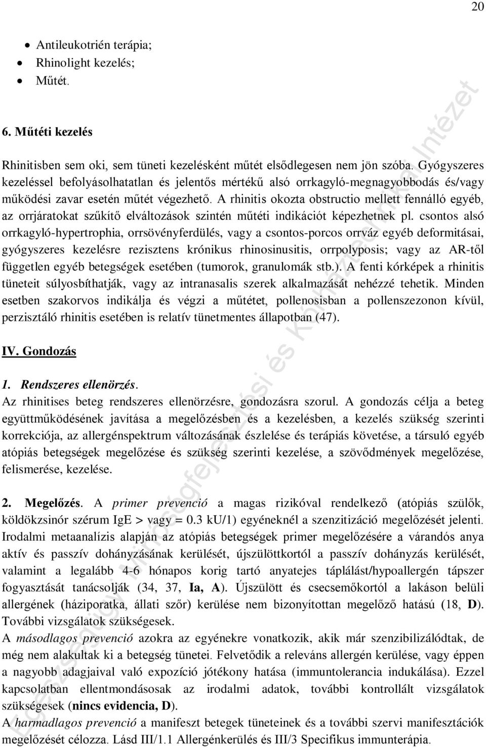 A rhinitis okozta obstructio mellett fennálló egyéb, az orrjáratokat szűkítő elváltozások szintén műtéti indikációt képezhetnek pl.