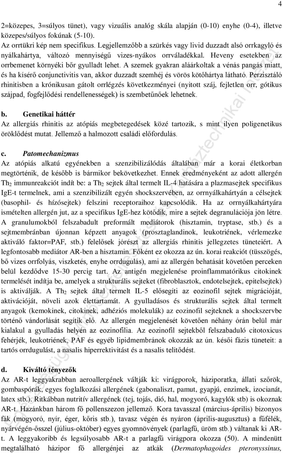 A szemek gyakran aláárkoltak a vénás pangás miatt, és ha kísérő conjunctivitis van, akkor duzzadt szemhéj és vörös kötőhártya látható.