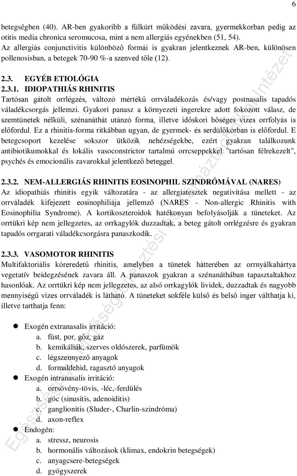 ). 2.3. EGYÉB ETIOLÓGIA 2.3.1. IDIOPATHIÁS RHINITIS Tartósan gátolt orrlégzés, változó mértékű orrváladékozás és/vagy postnasalis tapadós váladékcsorgás jellemzi.