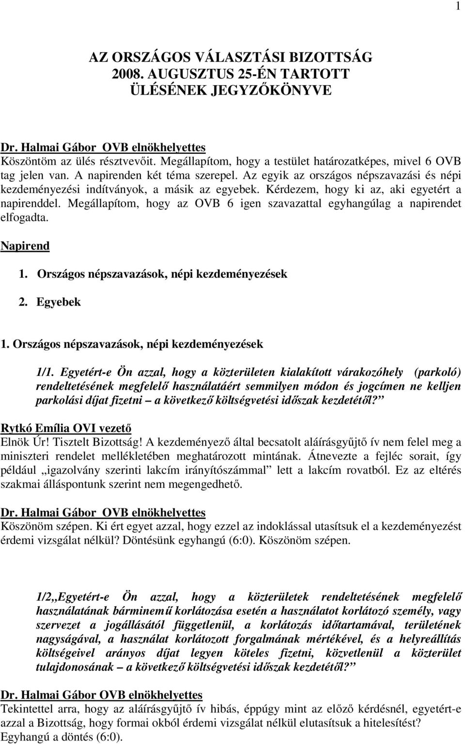 Megállapítom, hogy az OVB 6 igen szavazattal egyhangúlag a napirendet elfogadta. Napirend 1. Országos népszavazások, népi kezdeményezések 2. Egyebek 1.