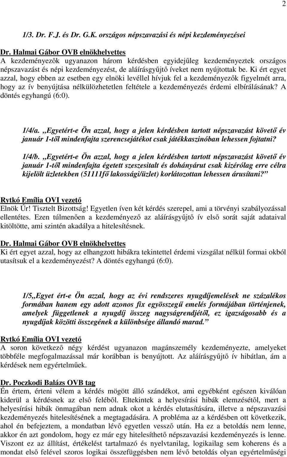 be. Ki ért egyet azzal, hogy ebben az esetben egy elnöki levéllel hívjuk fel a kezdeményezők figyelmét arra, hogy az ív benyújtása nélkülözhetetlen feltétele a kezdeményezés érdemi elbírálásának?